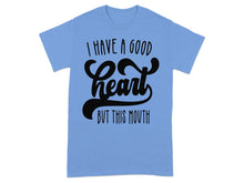 I Have A Good Heart But This Mouth T-shirt