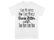 I Like My Coffee Dark Bitter and Too Hot For You Shirt