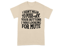 I Didn't Mean to Push All Your Buttons Mute T-Shirt