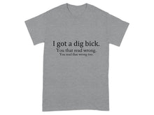 I Got a Dig Bick You Read That Wrong Shirt Product