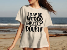 I May Be Wrong But I Doubt It casual t-shirt