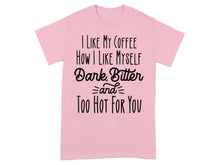 I Like My Coffee Dark Bitter Too Hot For You Shirt