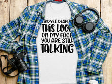 And Yet Despite This Look On My Face You Are Still Talking T-Shirt