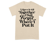 I Have It All Together I Just Forgot Where I Put It shirt