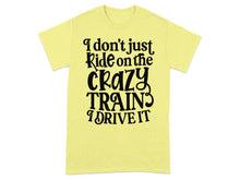I Don't Just Ride on the Crazy Train I Drive It T-shirt