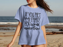 If You Met My Family You Would Understand T-shirt