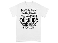 Don't Be Rude to Me Cause My Rude Will Outrude T-shirt