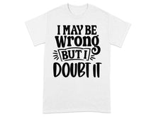 I May Be Wrong But I Doubt It Graphic T-shirt