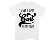 I Have a Good Heart But This Mouth T-shirt