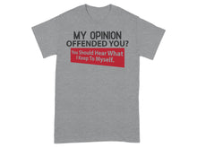 My Opinion Offended You You Should Hear What I Shirt