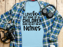 I Love God Some Of His Children Get On My Nerves Shirt