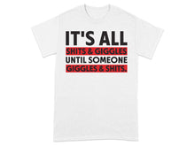 It's All Shits Giggles Until Someone T-shirt
