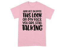 And Yet Despite This Look on My Face Funny T-shirt