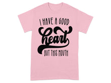 I Have a Good Heart But This Mouth T-shirt