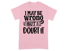 I May Be Wrong But I Doubt It Graphic T-shirt