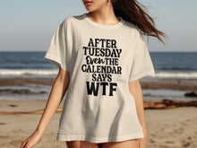 After Tuesday Even the Calendar Says WTF T-shirt