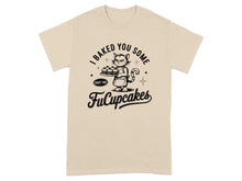 I Baked You Some Shut The FuCupCakes T-shirt