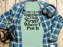 I Have It All Together I Just Forgot Where I Put It T-Shirt