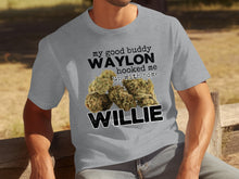 My Good Buddy Waylon Hooked Me Up With Some Willie shirt