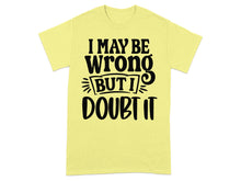 I May Be Wrong But I Doubt It slogan T-shirt