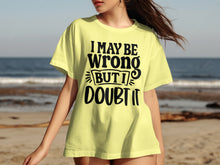 I May Be Wrong But I Doubt It Statement T-shirt