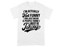 I'm Actually Not Funny I Am Just Mean T-Shirt