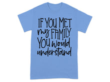 If You Met My Family You Would Understand T-shirt