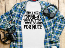 I Didn't Mean to Push All Your Buttons Looking for Mute shirt