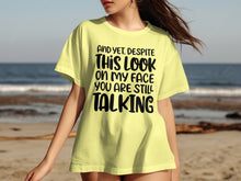 And Yet This Look On My Face You Are Still Talking shirt