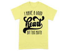 I Have a Good Heart But This Mouth T-shirt