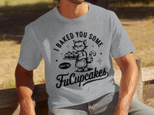 I Baked You Some Shut The FuCupcakes T-shirt