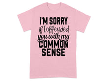 I'm Sorry If I Offended You With My Common Sense Shirt
