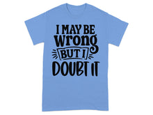 I May Be Wrong But I Doubt It Funny Statement Shirt