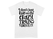 I Don't Just Ride on the Crazy Train I Drive It T-shirt