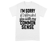 I'm Sorry If I Offended You With My Common Sense Shirt