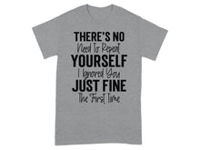 There's No Need To Repeat Yourself Just Fine T-shirt