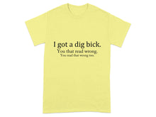 I Got a Dig Bick You That Read Wrong Funny T-shirt