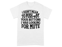 Funny I Didn't Mean To Push All Your Buttons T-shirt
