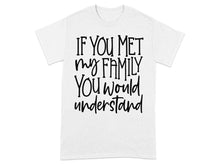 If You Met My Family You Would Understand T-shirt