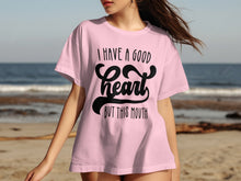 I Have A Good Heart But This Mouth Shirt
