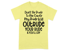 Don't Be Rude To Me Cause My Rude Will Outrude T-shirt