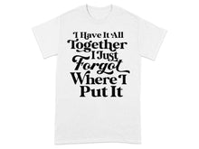 I Have It All Together I Just Forgot Funny Shirt Product