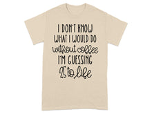 Funny I Don't Know What I Would Do Without Coffee T-shirt