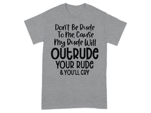 Don't Be Rude to Me My Rude Will Outrude T-Shirt
