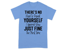 There's No Need to Repeat Yourself I Ignored You Shirt
