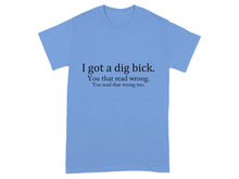 Hilarious I Got A Dig Bick You Read Wrong T-Shirt