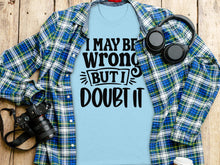 I May Be Wrong But I Doubt It T-shirt