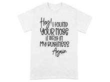 Hey I Found Your Nose It Was in My Business Again T-shirt