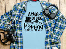 A Fun Thing To Do In The Morning Is Not Talk To Me shirt