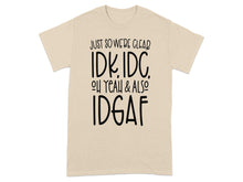 Just So We're Clear IDK IDC Oh Yeah Also IDGAF Shirt